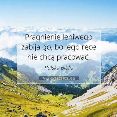 Picture 07 - Przysłów 21:25 POLUBG - Pragnienie leniwego zabija go, bo jego ręce nie - Bible Verse Picture