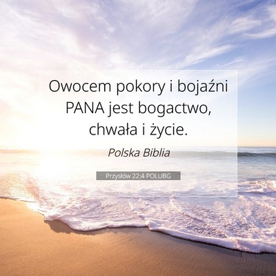 Picture 07 - Przysłów 22:4 POLUBG - Owocem pokory i bojaźni PANA jest bogactwo, - Bible Verse Picture