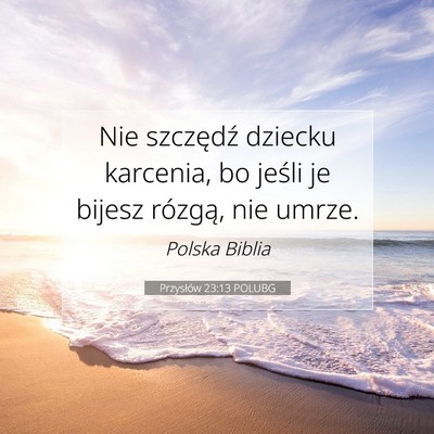 Picture 07 - Przysłów 23:13 POLUBG - Nie szczędź dziecku karcenia, bo jeśli je - Bible Verse Picture