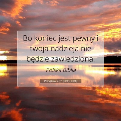 Picture 07 - Przysłów 23:18 POLUBG - Bo koniec jest pewny i twoja nadzieja nie będzie - Bible Verse Picture