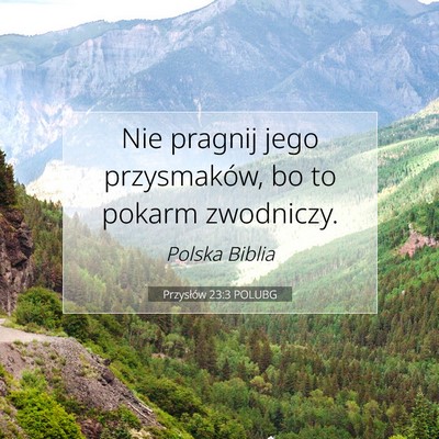 Picture 07 - Przysłów 23:3 POLUBG - Nie pragnij jego przysmaków, bo to pokarm - Bible Verse Picture