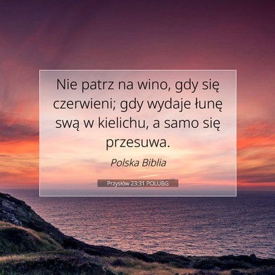 Picture 07 - Przysłów 23:31 POLUBG - Nie patrz na wino, gdy się czerwieni; gdy wydaje - Bible Verse Picture