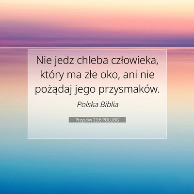 Picture 07 - Przysłów 23:6 POLUBG - Nie jedz chleba człowieka, który ma złe oko, - Bible Verse Picture