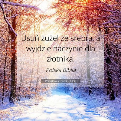 Picture 07 - Przysłów 25:4 POLUBG - Usuń żużel ze srebra, a wyjdzie naczynie dla - Bible Verse Picture