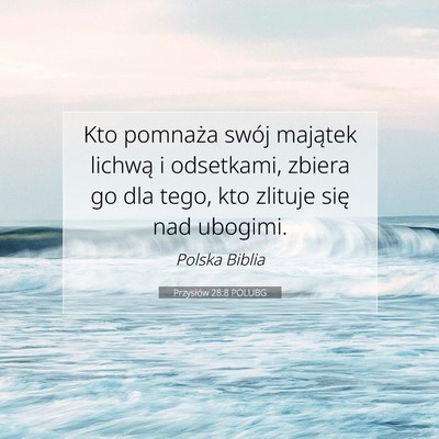 Picture 07 - Przysłów 28:8 POLUBG - Kto pomnaża swój majątek lichwą i odsetkami, - Bible Verse Picture