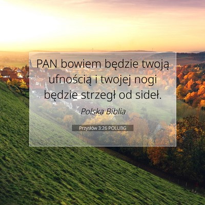 Picture 07 - Przysłów 3:26 POLUBG - PAN bowiem będzie twoją ufnością i twojej - Bible Verse Picture