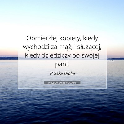 Picture 07 - Przysłów 30:23 POLUBG - Obmierzłej kobiety, kiedy wychodzi za mąż, i - Bible Verse Picture
