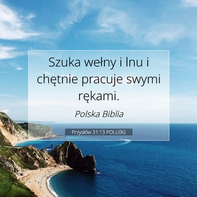 Picture 07 - Przysłów 31:13 POLUBG - Szuka wełny i lnu i chętnie pracuje swymi - Bible Verse Picture