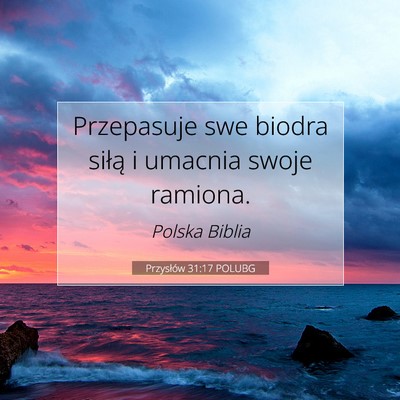 Picture 07 - Przysłów 31:17 POLUBG - Przepasuje swe biodra siłą i umacnia swoje - Bible Verse Picture