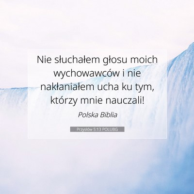 Picture 07 - Przysłów 5:13 POLUBG - Nie słuchałem głosu moich wychowawców i nie - Bible Verse Picture