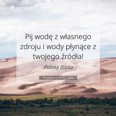 Picture 07 - Przysłów 5:15 POLUBG - Pij wodę z własnego zdroju i wody płynące z - Bible Verse Picture