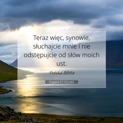 Picture 07 - Przysłów 5:7 POLUBG - Teraz więc, synowie, słuchajcie mnie i nie - Bible Verse Picture