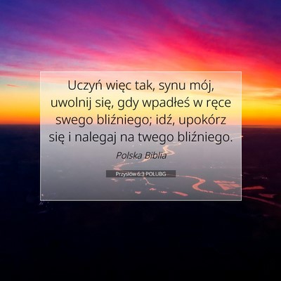 Picture 07 - Przysłów 6:3 POLUBG - Uczyń więc tak, synu mój, uwolnij się, gdy - Bible Verse Picture
