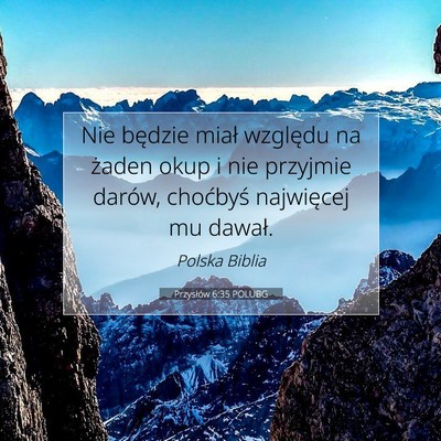 Picture 07 - Przysłów 6:35 POLUBG - Nie będzie miał względu na żaden okup i nie - Bible Verse Picture