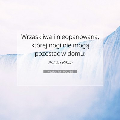Picture 07 - Przysłów 7:11 POLUBG - Wrzaskliwa i nieopanowana, której nogi nie mogą - Bible Verse Picture