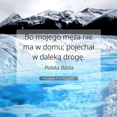 Picture 07 - Przysłów 7:19 POLUBG - Bo mojego męża nie ma w domu; pojechał w - Bible Verse Picture