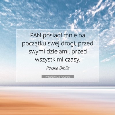 Picture 07 - Przysłów 8:22 POLUBG - PAN posiadł mnie na początku swej drogi, przed - Bible Verse Picture