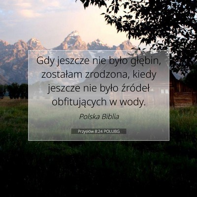 Picture 07 - Przysłów 8:24 POLUBG - Gdy jeszcze nie było głębin, zostałam - Bible Verse Picture