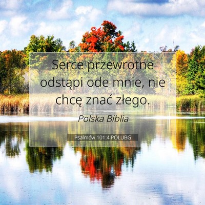 Picture 07 - Psalmów 101:4 POLUBG - Serce przewrotne odstąpi ode mnie, nie chcę - Bible Verse Picture