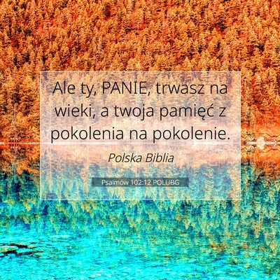 Picture 07 - Psalmów 102:12 POLUBG - Ale ty, PANIE, trwasz na wieki, a twoja pamięć - Bible Verse Picture