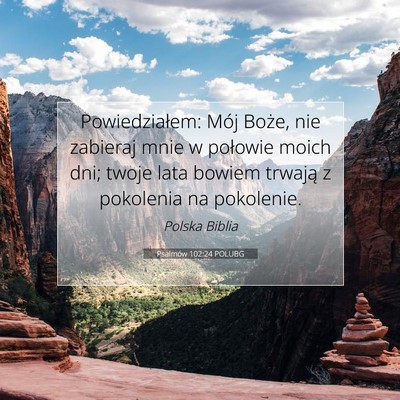Picture 07 - Psalmów 102:24 POLUBG - Powiedziałem: Mój Boże, nie zabieraj mnie w - Bible Verse Picture
