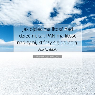 Picture 07 - Psalmów 103:13 POLUBG - Jak ojciec ma litość nad dziećmi, tak PAN ma - Bible Verse Picture