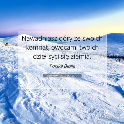 Picture 07 - Psalmów 104:13 POLUBG - Nawadniasz góry ze swoich komnat, owocami twoich - Bible Verse Picture