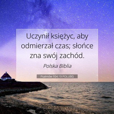 Picture 07 - Psalmów 104:19 POLUBG - Uczynił księżyc, aby odmierzał czas; słońce - Bible Verse Picture