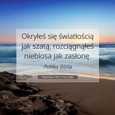 Picture 07 - Psalmów 104:2 POLUBG - Okryłeś się światłością jak szatą, - Bible Verse Picture