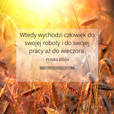 Picture 07 - Psalmów 104:23 POLUBG - Wtedy wychodzi człowiek do swojej roboty i do - Bible Verse Picture
