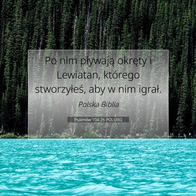 Picture 07 - Psalmów 104:26 POLUBG - Po nim pływają okręty i Lewiatan, którego - Bible Verse Picture