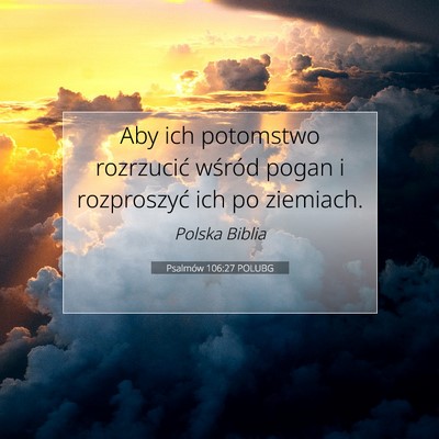Picture 07 - Psalmów 106:27 POLUBG - Aby ich potomstwo rozrzucić wśród pogan i - Bible Verse Picture