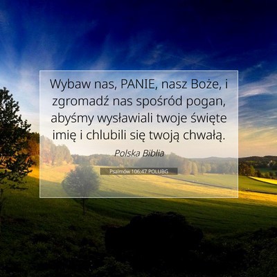 Picture 07 - Psalmów 106:47 POLUBG - Wybaw nas, PANIE, nasz Boże, i zgromadź nas - Bible Verse Picture