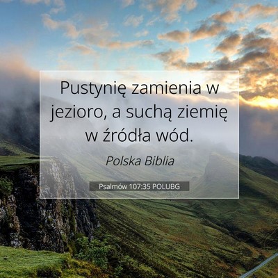 Picture 07 - Psalmów 107:35 POLUBG - Pustynię zamienia w jezioro, a suchą ziemię w - Bible Verse Picture