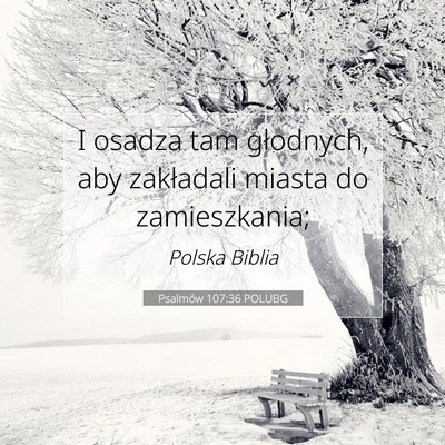 Picture 07 - Psalmów 107:36 POLUBG - I osadza tam głodnych, aby zakładali miasta do - Bible Verse Picture