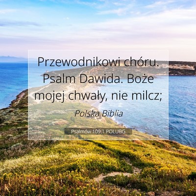 Picture 07 - Psalmów 109:1 POLUBG - Przewodnikowi chóru. Psalm Dawida. Boże mojej - Bible Verse Picture