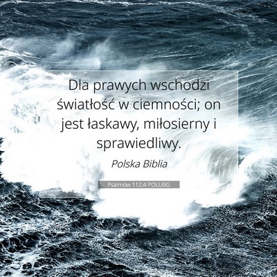 Picture 07 - Psalmów 112:4 POLUBG - Dla prawych wschodzi światłość w ciemności; - Bible Verse Picture