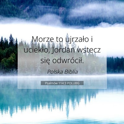 Picture 07 - Psalmów 114:3 POLUBG - Morze to ujrzało i uciekło, Jordan wstecz się - Bible Verse Picture