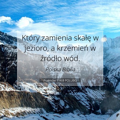 Picture 07 - Psalmów 114:8 POLUBG - Który zamienia skałę w jezioro, a krzemień w - Bible Verse Picture