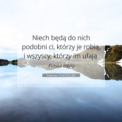 Picture 07 - Psalmów 115:8 POLUBG - Niech będą do nich podobni ci, którzy je - Bible Verse Picture