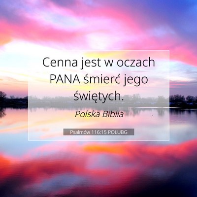 Picture 07 - Psalmów 116:15 POLUBG - Cenna jest w oczach PANA śmierć jego - Bible Verse Picture