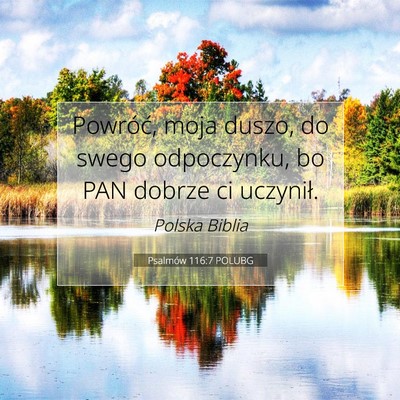 Picture 07 - Psalmów 116:7 POLUBG - Powróć, moja duszo, do swego odpoczynku, bo PAN - Bible Verse Picture