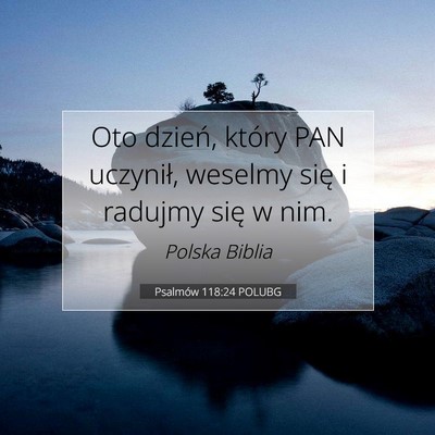 Picture 07 - Psalmów 118:24 POLUBG - Oto dzień, który PAN uczynił, weselmy się i - Bible Verse Picture