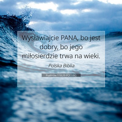 Picture 07 - Psalmów 118:29 POLUBG - Wysławiajcie PANA, bo jest dobry, bo jego - Bible Verse Picture