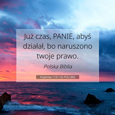 Picture 07 - Psalmów 119:126 POLUBG - Już czas, PANIE, abyś działał, bo naruszono - Bible Verse Picture