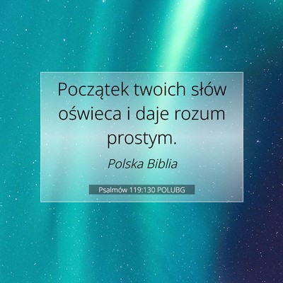 Picture 07 - Psalmów 119:130 POLUBG - Początek twoich słów oświeca i daje rozum - Bible Verse Picture