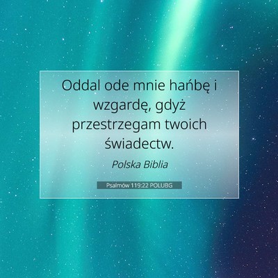 Picture 07 - Psalmów 119:22 POLUBG - Oddal ode mnie hańbę i wzgardę, gdyż - Bible Verse Picture