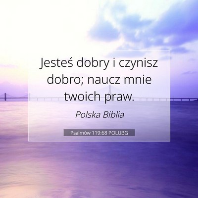 Picture 07 - Psalmów 119:68 POLUBG - Jesteś dobry i czynisz dobro; naucz mnie twoich - Bible Verse Picture