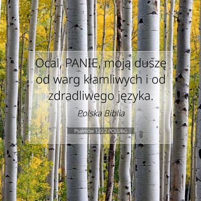 Picture 07 - Psalmów 120:2 POLUBG - Ocal, PANIE, moją duszę od warg kłamliwych i - Bible Verse Picture
