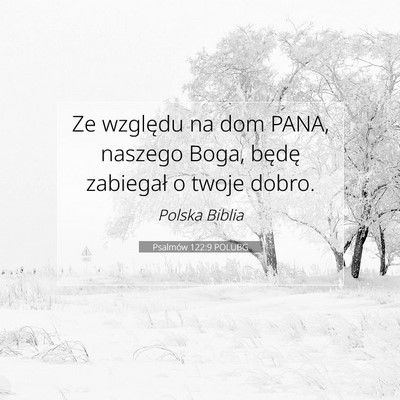 Picture 07 - Psalmów 122:9 POLUBG - Ze względu na dom PANA, naszego Boga, będę - Bible Verse Picture